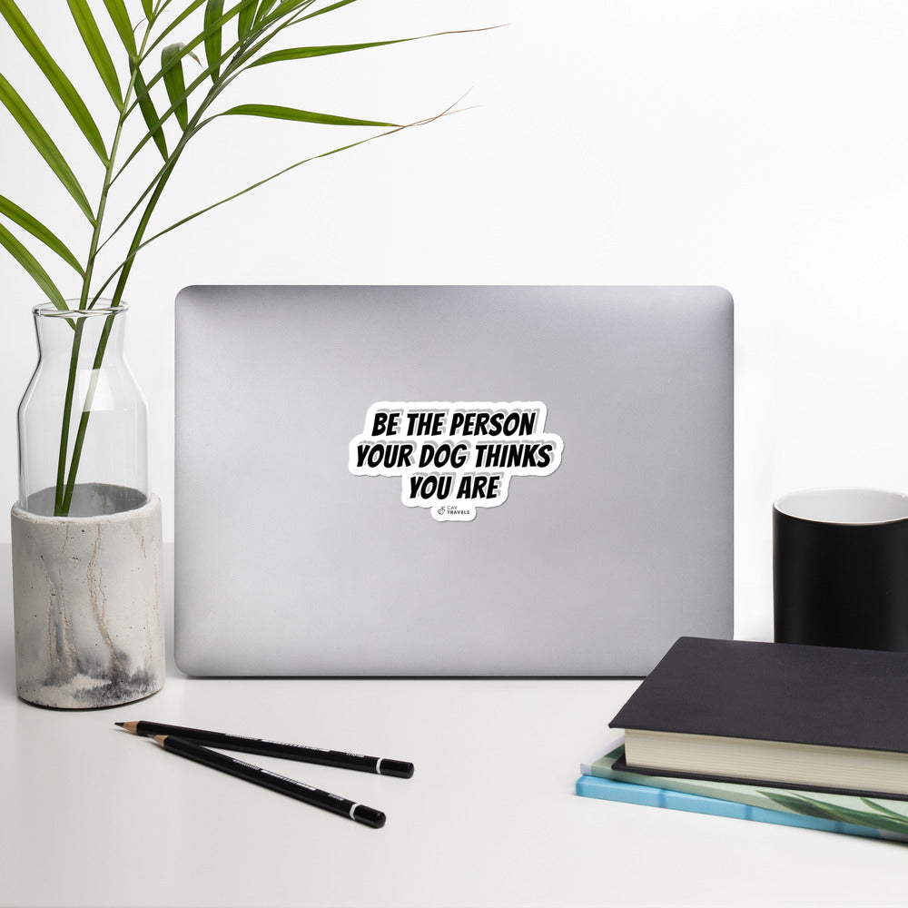 Be The Person Your Dog Thinks You Are - Sticker