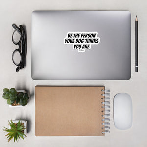 Be The Person Your Dog Thinks You Are - Sticker