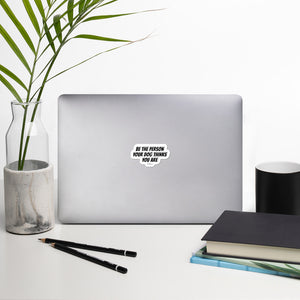 Be The Person Your Dog Thinks You Are - Sticker