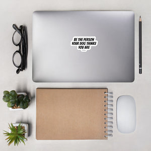 Be The Person Your Dog Thinks You Are - Sticker